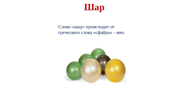 Шар Слово «шар» происходит от греческого слова «сфайра» - мяч. 