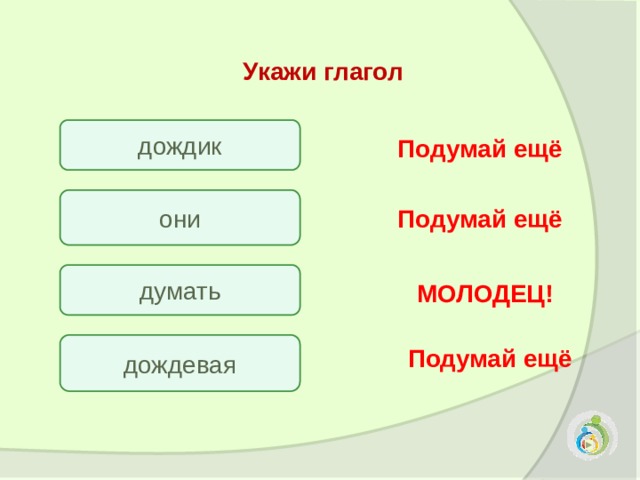 Укажи глагол дождик Подумай ещё они Подумай ещё думать МОЛОДЕЦ! дождевая Подумай ещё 