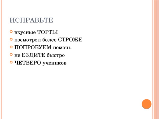 Исправьте вкусные ТОРТЫ посмотрел более СТРОЖЕ ПОПРОБУЕМ помочь не ЕЗДИТЕ быстро ЧЕТВЕРО учеников 