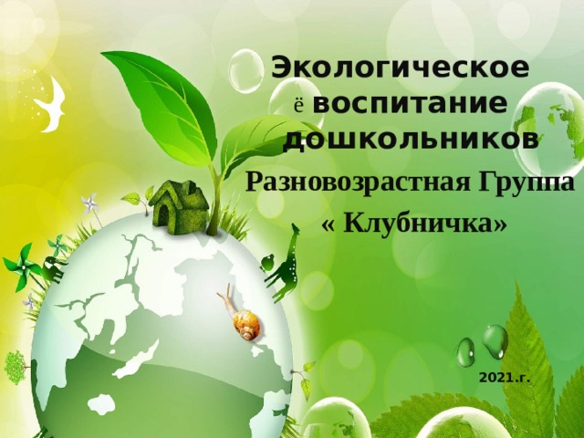 ё Экологическое воспитание дошкольников Разновозрастная Группа  « Клубничка»       2021.г. 