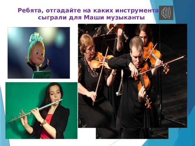 Ребята, отгадайте на каких инструментах сыграли для Маши музыканты    