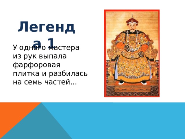 Легенда 1 У одного мастера из рук выпала фарфоровая плитка и разбилась на семь частей… 