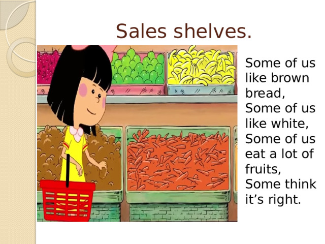 Sales shelves. Some of us like brown bread, Some of us like white, Some of us eat a lot of fruits, Some think it’s right. 
