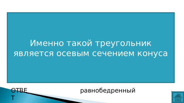 ВОПРОС Именно такой треугольник является осевым сечением конуса ОТВЕТ равнобедренный  