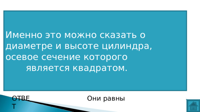 Именно это можно сказать о диаметре и высоте цилиндра, осевое сечение которого  является квадратом. ВОПРОС ОТВЕТ Они равны  