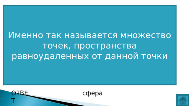 Именно так называется множество точек, пространства равноудаленных от данной точки ВОПРОС ОТВЕТ сфера  