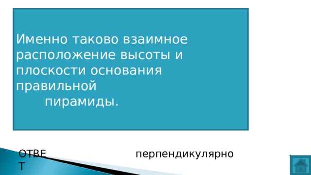 Именно таково взаимное расположение высоты и плоскости основания правильной  пирамиды. ВОПРОС ОТВЕТ перпендикулярно  