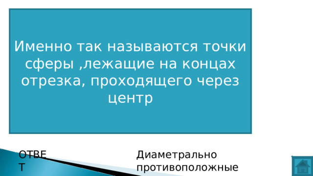 Именно так называются точки сферы ,лежащие на концах отрезка, проходящего через центр ВОПРОС ОТВЕТ Диаметрально противоположные  