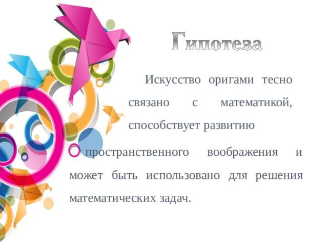Искусство оригами тесно связано с математикой, способствует развитию пространственного воображения и может быть использовано для решения математических задач. 