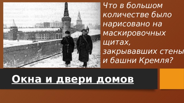 Что в большом количестве было нарисовано на маскировочных щитах, закрывавших стены и башни Кремля? Окна и двери домов 