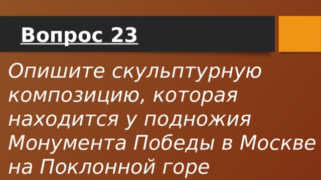 Вопрос 23 Опишите скульптурную композицию, которая находится у подножия Монумента Победы в Москве на Поклонной горе 