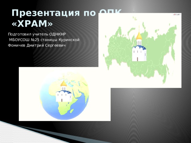 Презентация по ОПК  «ХРАМ» Подготовил учитель ОДНКНР  МБОУСОШ №25 станицы Куринской Фомичев Дмитрий Сергеевич 