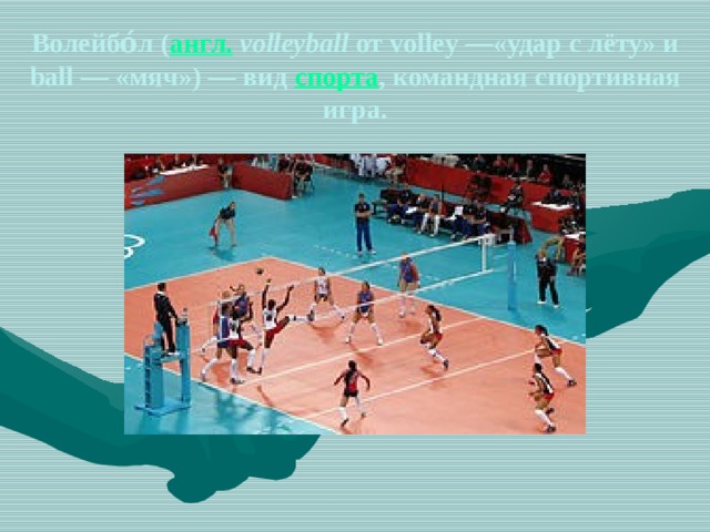 Волейбо́л ( англ.   volleyball  от volley —«удар с лёту» и ball — «мяч») — вид  спорта , командная спортивная игра. 