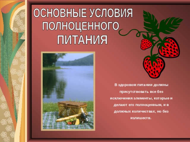 В здоровом питании должны присутствовать все без исключения элементы, которые и делают его полноценным, и в должных количествах, но без излишеств. 