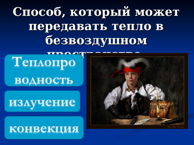 Способ, который может передавать тепло в безвоздушном пространстве. 