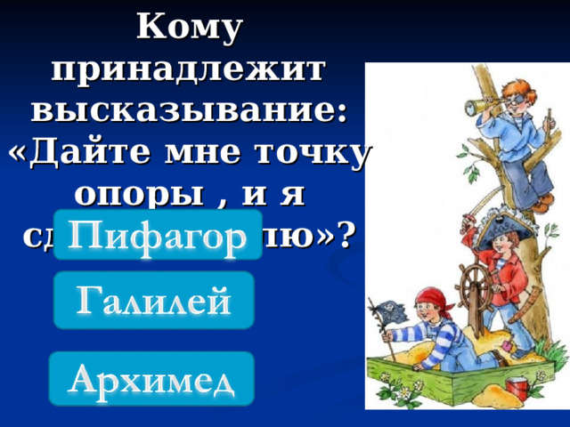 Кому принадлежит высказывание: «Дайте мне точку опоры , и я сдвину Землю»? 