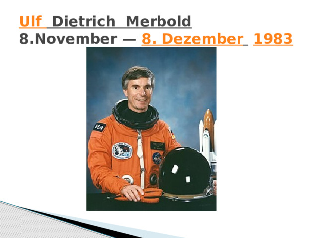 Ulf Dietrich  Merbold   8.November —  8 . Dezember    1983 