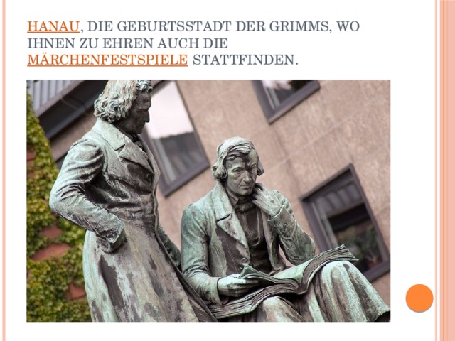 Hanau , die Geburtsstadt der Grimms, wo ihnen zu Ehren auch die  Märchenfestspiele  stattfinden. 