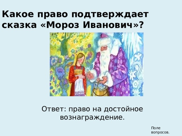 Какое право подтверждает сказка «Мороз Иванович»? Ответ: право на достойное вознаграждение. Поле вопросов. 