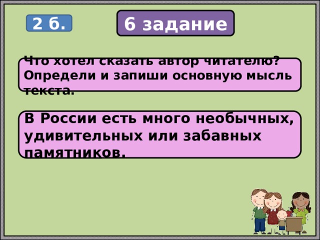 6 задание 2 б. Что хотел сказать автор читателю? Определи и запиши основную мысль текста. В России есть много необычных, удивительных или забавных памятников. 