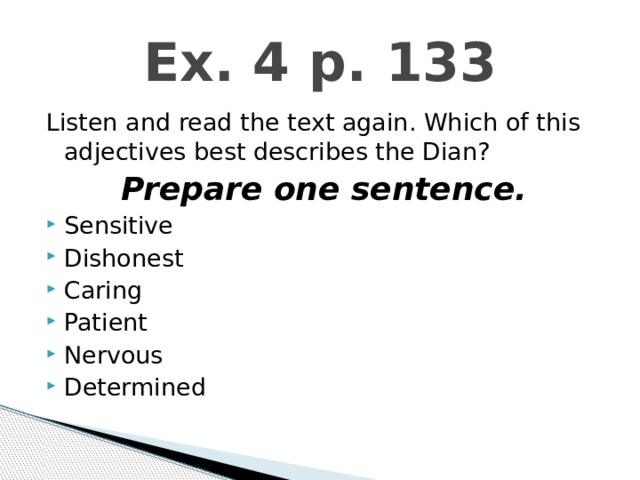 Ex. 4 p. 133 Listen and read the text again. Which of this adjectives best describes the Dian? Prepare one sentence. Sensitive Dishonest Caring Patient Nervous Determined 