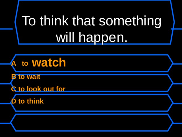 To think that something will happen. A to watch B to wait C to look out for D to think 