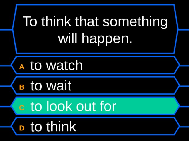 To think that something will happen. A  to watch B  to wait C  to look out for D  to think 