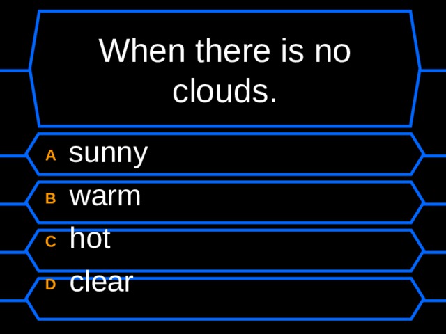When there is no clouds. A  sunny B  warm C  hot D  clear 