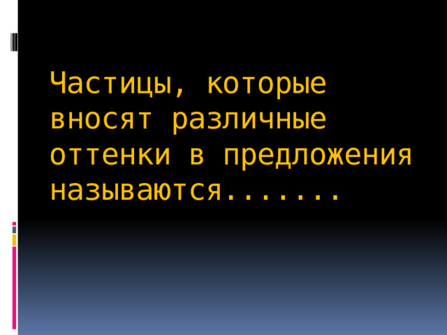  Частицы, которые вносят различные оттенки в предложения называются....... 