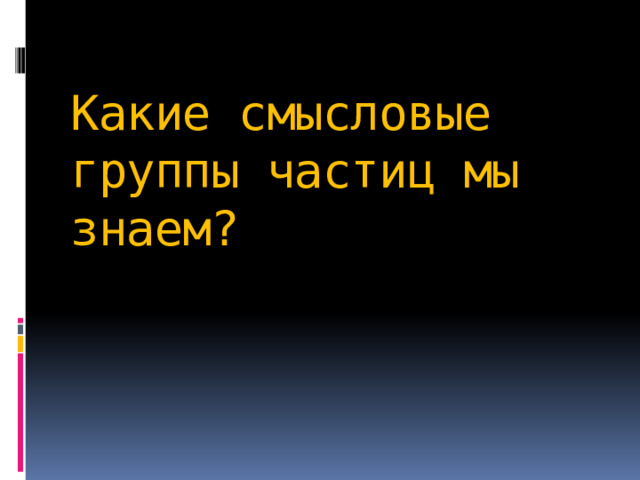  Какие смысловые группы частиц мы знаем? 