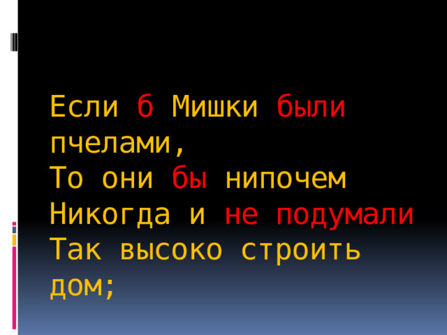   Если б Мишки были пчелами,  То они бы нипочем   Никогда и не подумали  Так высоко строить дом; 