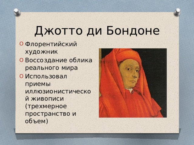 Джотто ди Бондоне Флорентийский художник Воссоздание облика реального мира Использовал приемы иллюзионистической живописи (трехмерное пространство и объем) 