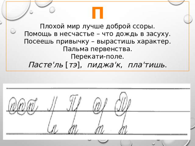 П Плохой мир лучше доброй ссоры.  Помощь в несчастье – что дождь в засуху.  Посеешь привычку – вырастишь характер.  Пальма первенства.  Перекати-поле. Пасте'ль [ тэ ], пиджа'к , пла'тишь . 