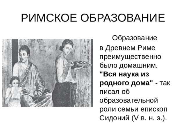 РИМСКОЕ ОБРАЗОВАНИЕ  Образование  в Древнем Риме преимущественно было домашним. 