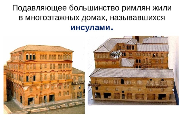 Подавляющее большинство римлян жили в многоэтажных домах, называвшихся инсулами . 