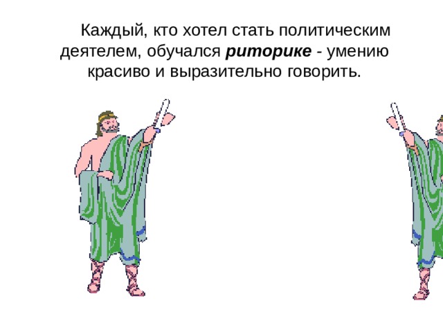   Каждый, кто хотел стать политическим деятелем, обучался риторике - умению красиво и выразительно говорить. 