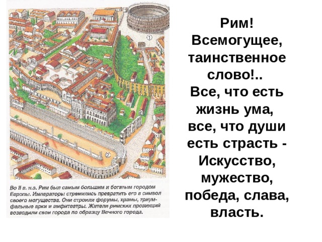 Рим! Всемогущее, таинственное слово!.. Все, что есть жизнь ума, все, что души есть страсть - Искусство, мужество, победа, слава, власть. 