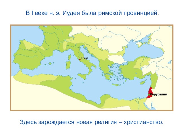 В I веке н. э. Иудея была римской провинцией .  Здесь зарождается новая религия – христианство. 