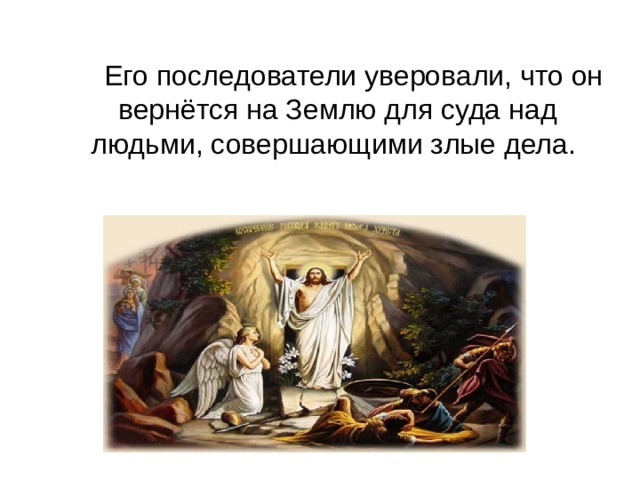   Его последователи уверовали, что он вернётся на Землю для суда над людьми, совершающими злые дела. 
