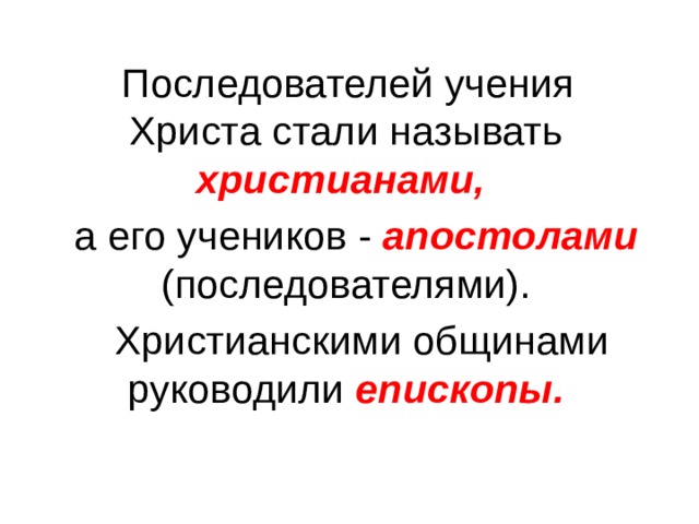  Последователей учения Христа стали называть христианами,   а его учеников - апостолами  (последователями).  Христианскими общинами руководили епископы. 