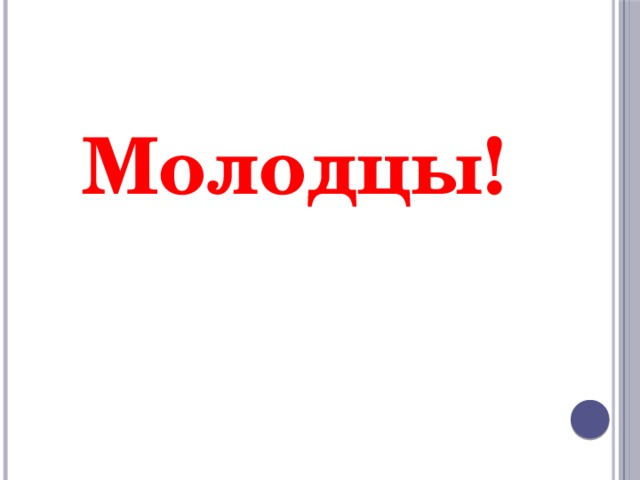 Молодцы! 