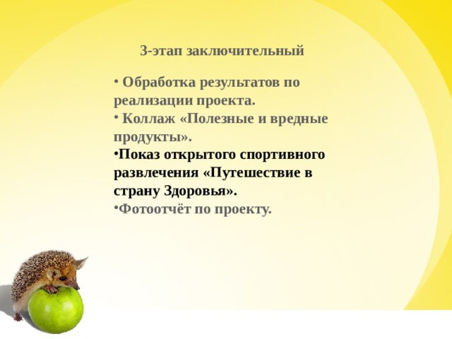 3-этап заключительный  Обработка результатов по реализации проекта.  Коллаж «Полезные и вредные продукты». Показ открытого спортивного развлечения «Путешествие в страну Здоровья». Фотоотчёт по проекту.   
