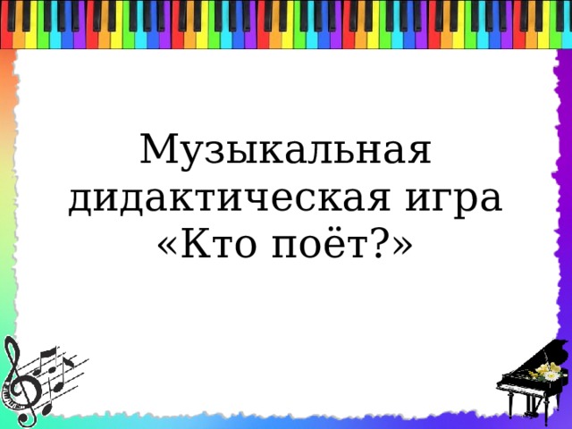 Музыкальная дидактическая игра  «Кто поёт?» 