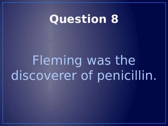 Question 8 Fleming was the discoverer of penicillin. 
