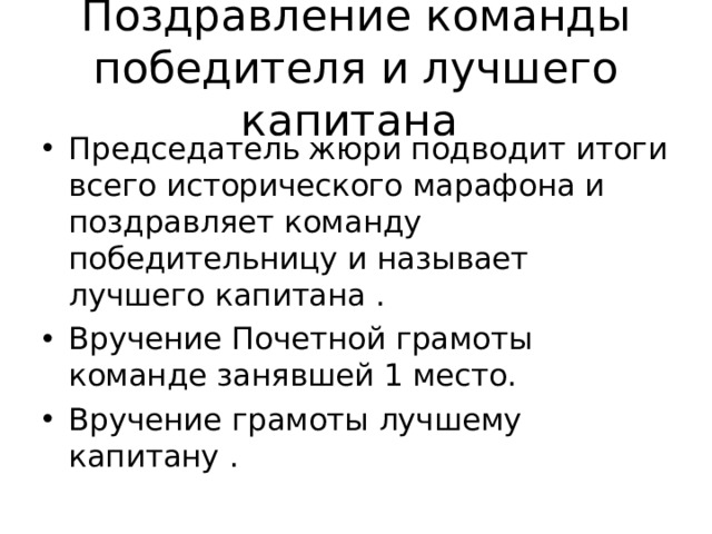Поздравление команды победителя и лучшего капитана Председатель жюри подводит итоги всего исторического марафона и поздравляет команду победительницу и называет лучшего капитана . Вручение Почетной грамоты команде занявшей 1 место. Вручение грамоты лучшему капитану .  