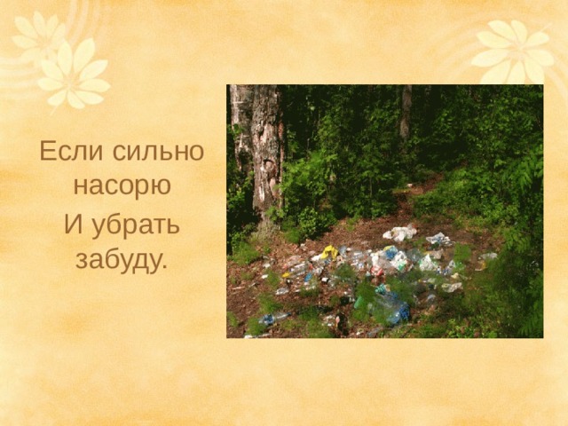 Если сильно насорю И убрать забуду. 