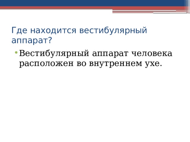 Где находится вестибулярный аппарат? Вестибулярный аппарат человека расположен во внутреннем ухе. 