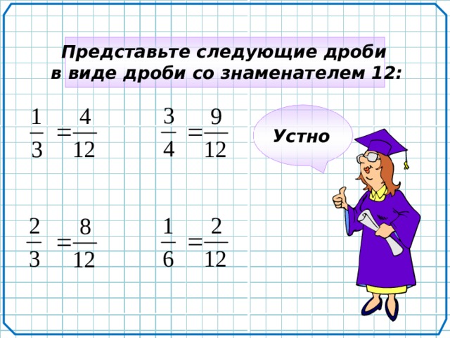 Представьте следующие дроби в виде дроби со знаменателем 12: Устно 