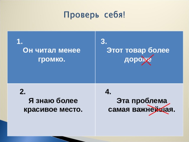 1. Он читал менее громко.  3. Этот товар более дороже 2. Я знаю более красивое место. 4. Эта проблема самая важнейшая.  