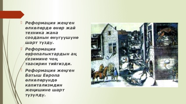 Реформация жеңген өлкөлөрдө өнөр жай техника жана сооданын өнүгүүшүнө шарт түздү. Реформация европалыктардын аң сезимине чоң таасирин тийгизди. Реформация жеңген Батыш Европа өлкөлөрүндө капитализмдин жеңишине шарт түзүлдү. 